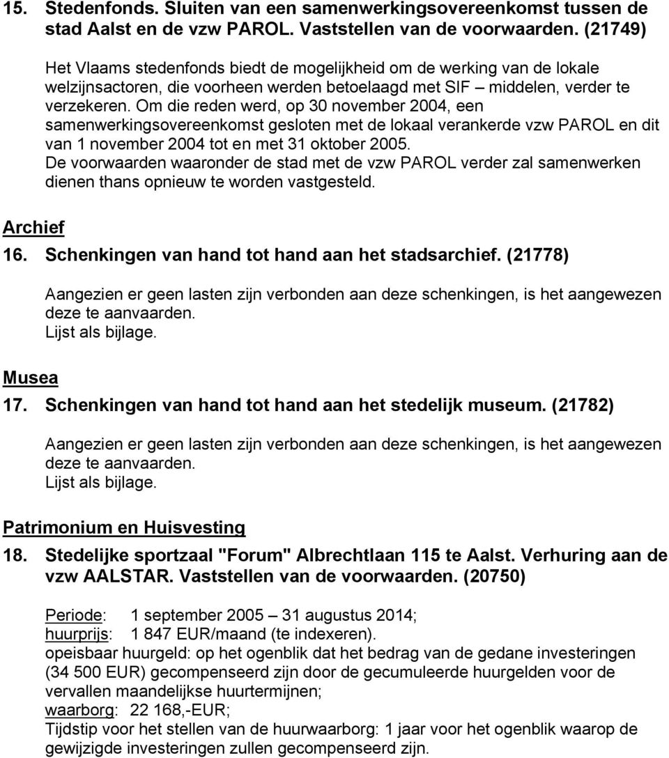 Om die reden werd, op 30 november 2004, een samenwerkingsovereenkomst gesloten met de lokaal verankerde vzw PAROL en dit van 1 november 2004 tot en met 31 oktober 2005.