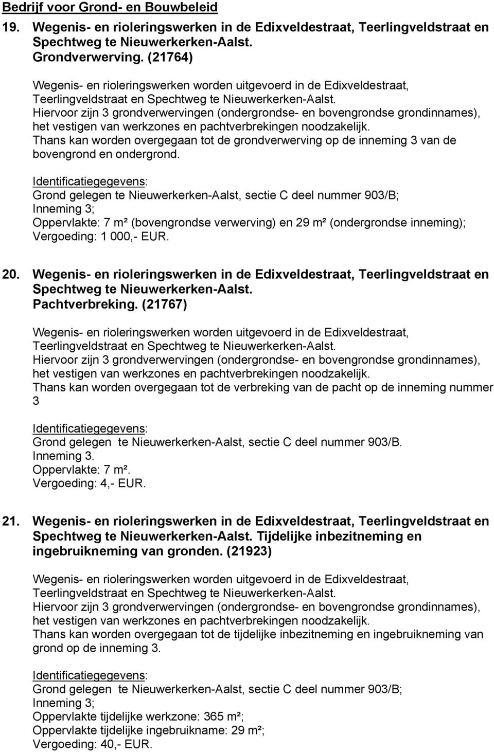 Hiervoor zijn 3 grondverwervingen (ondergrondse- en bovengrondse grondinnames), het vestigen van werkzones en pachtverbrekingen noodzakelijk.