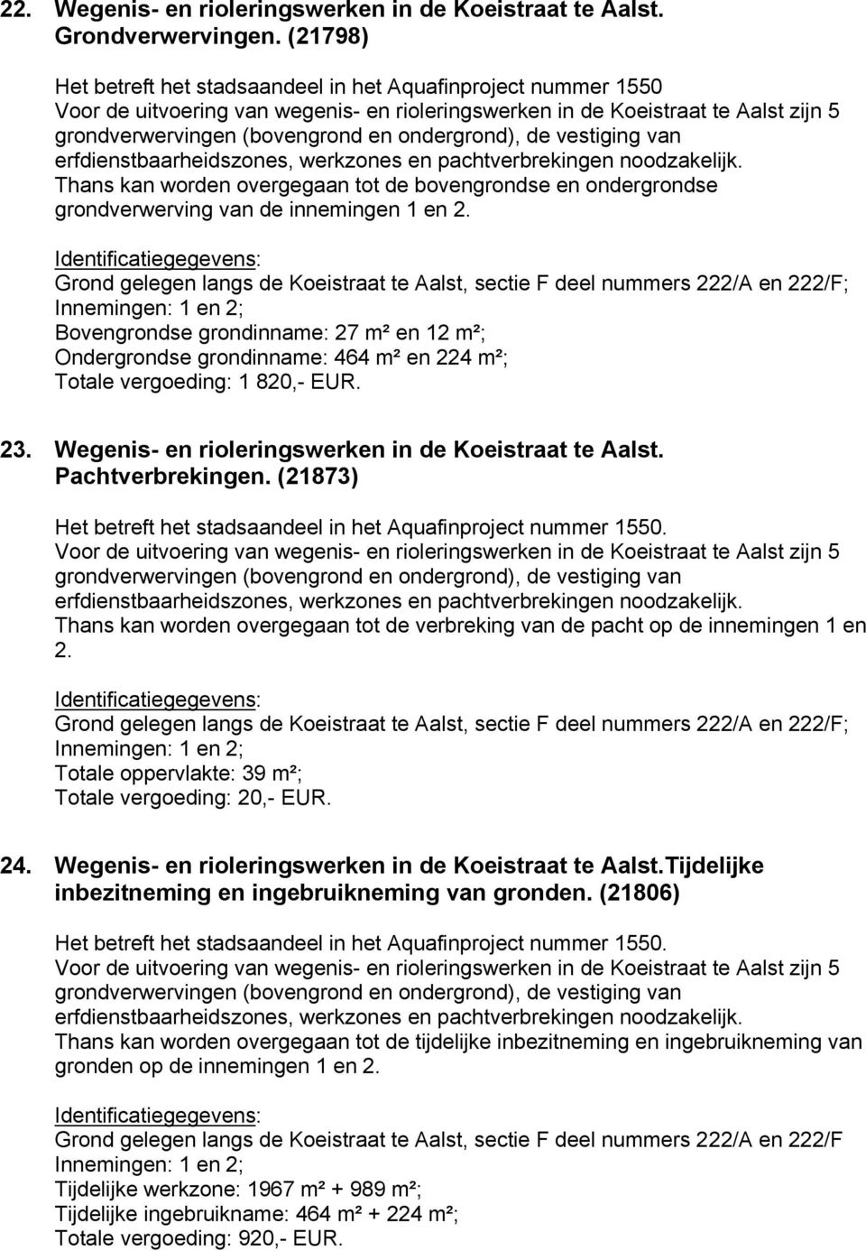 ondergrond), de vestiging van erfdienstbaarheidszones, werkzones en pachtverbrekingen noodzakelijk.