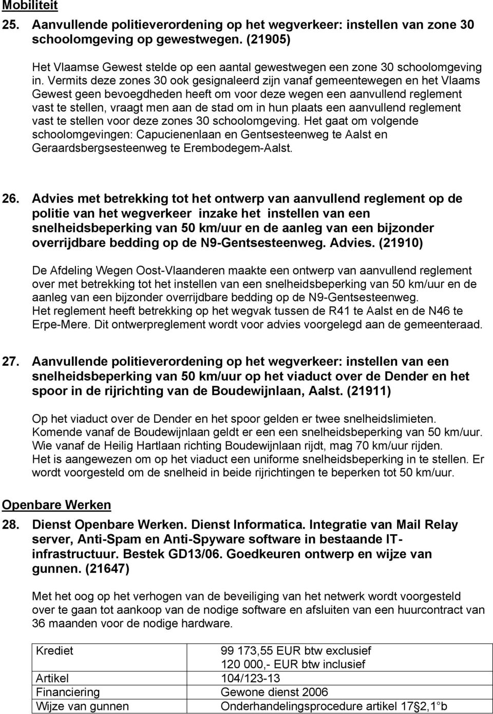 Vermits deze zones 30 ook gesignaleerd zijn vanaf gemeentewegen en het Vlaams Gewest geen bevoegdheden heeft om voor deze wegen een aanvullend reglement vast te stellen, vraagt men aan de stad om in