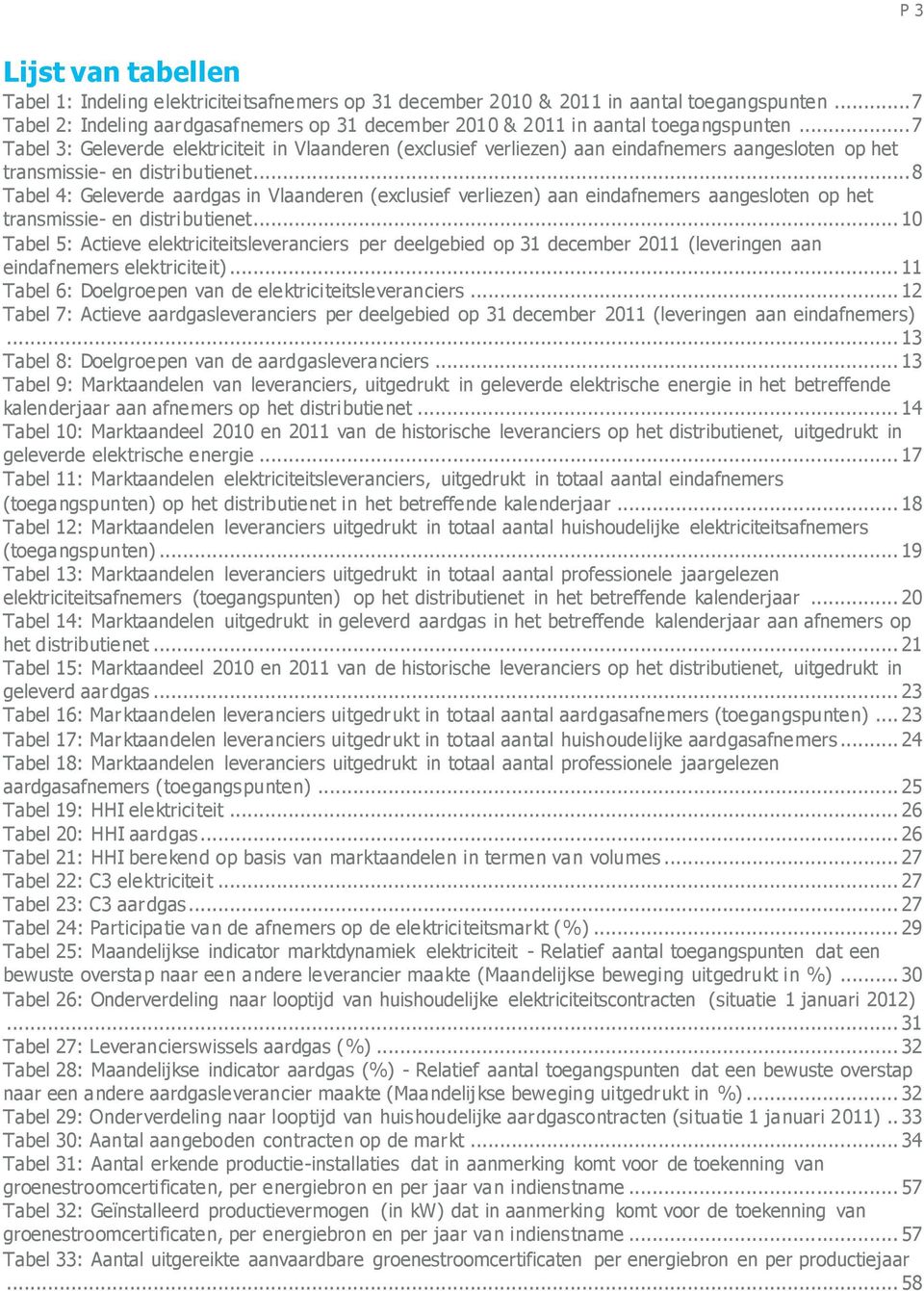 .. 7 Tabel 3: Geleverde elektriciteit in Vlaanderen (exclusief verliezen) aan eindafnemers aangesloten op het transmissie- en distributienet.