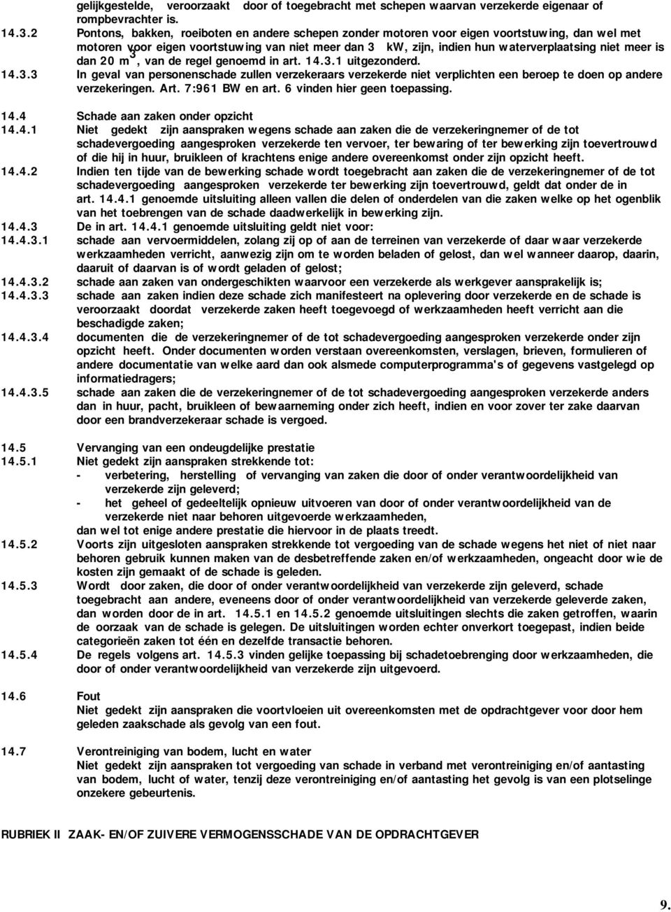 is dan 20 m 3, van de regel genoemd in art. 14.3.1 uitgezonderd. 14.3.3 In geval van personenschade zullen verzekeraars verzekerde niet verplichten een beroep te doen op andere verzekeringen. Art.