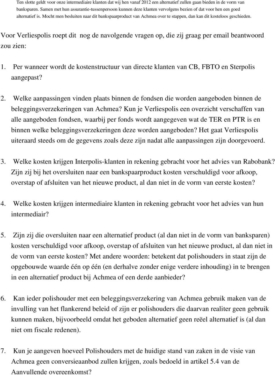 Mocht men besluiten naar dit bankspaarproduct van Achmea over te stappen, dan kan dit kosteloos geschieden.