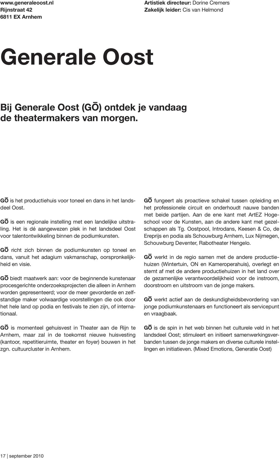 GO is het productiehuis voor toneel en dans in het landsdeel Oost. GO is een regionale instelling met een landelijke uitstraling.