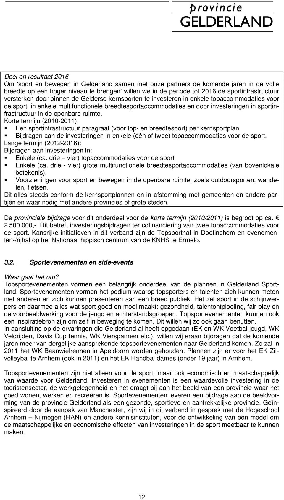 in sportinfrastructuur in de openbare ruimte. Korte termijn (2010-2011): Een sportinfrastructuur paragraaf (voor top- en breedtesport) per kernsportplan.