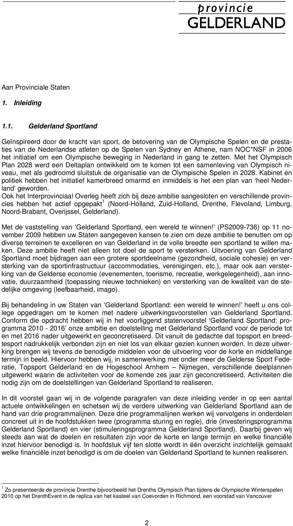 1. Gelderland Sportland Geïnspireerd door de kracht van sport, de betovering van de Olympische Spelen en de prestaties van de Nederlandse atleten op de Spelen van Sydney en Athene, nam NOC*NSF in