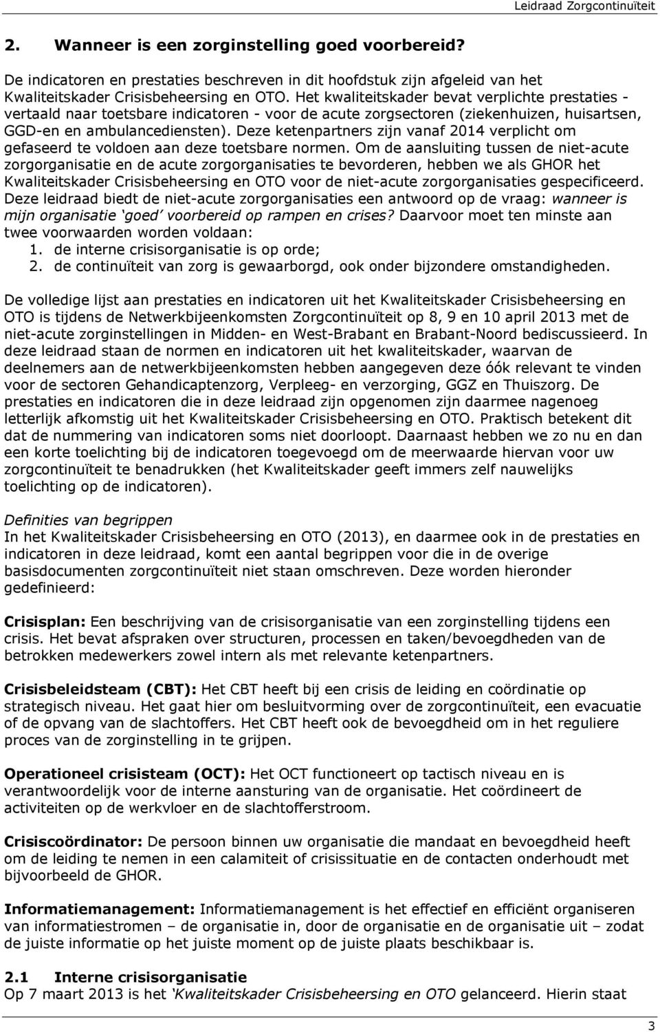 Deze ketenpartners zijn vanaf 2014 verplicht om gefaseerd te voldoen aan deze toetsbare normen.