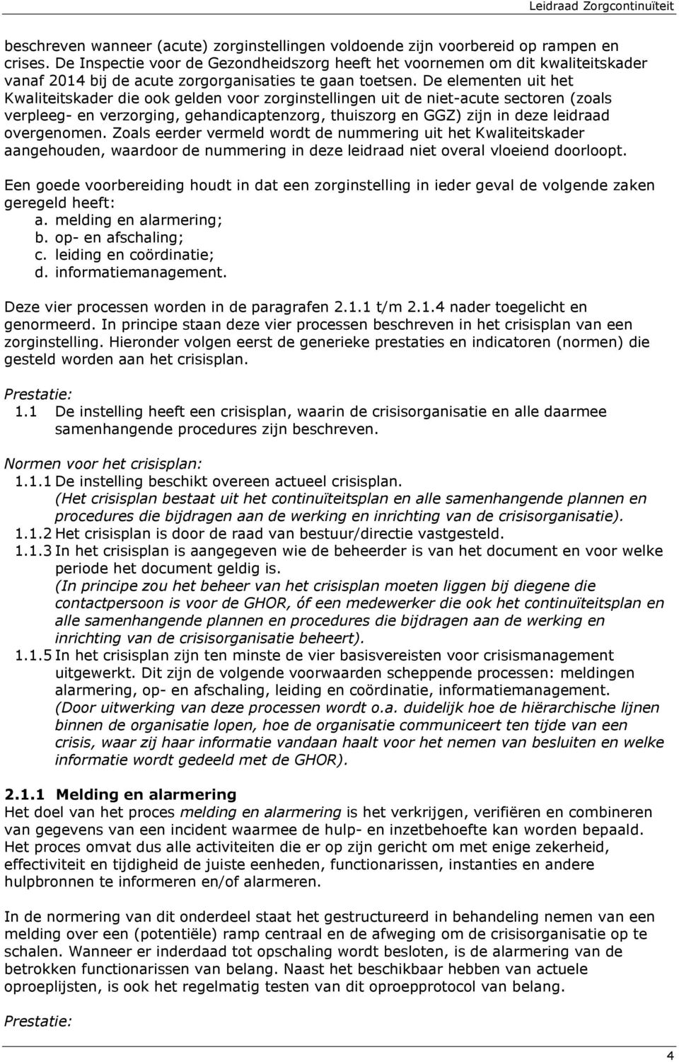 De elementen uit het Kwaliteitskader die ook gelden voor zorginstellingen uit de niet-acute sectoren (zoals verpleeg- en verzorging, gehandicaptenzorg, thuiszorg en GGZ) zijn in deze leidraad