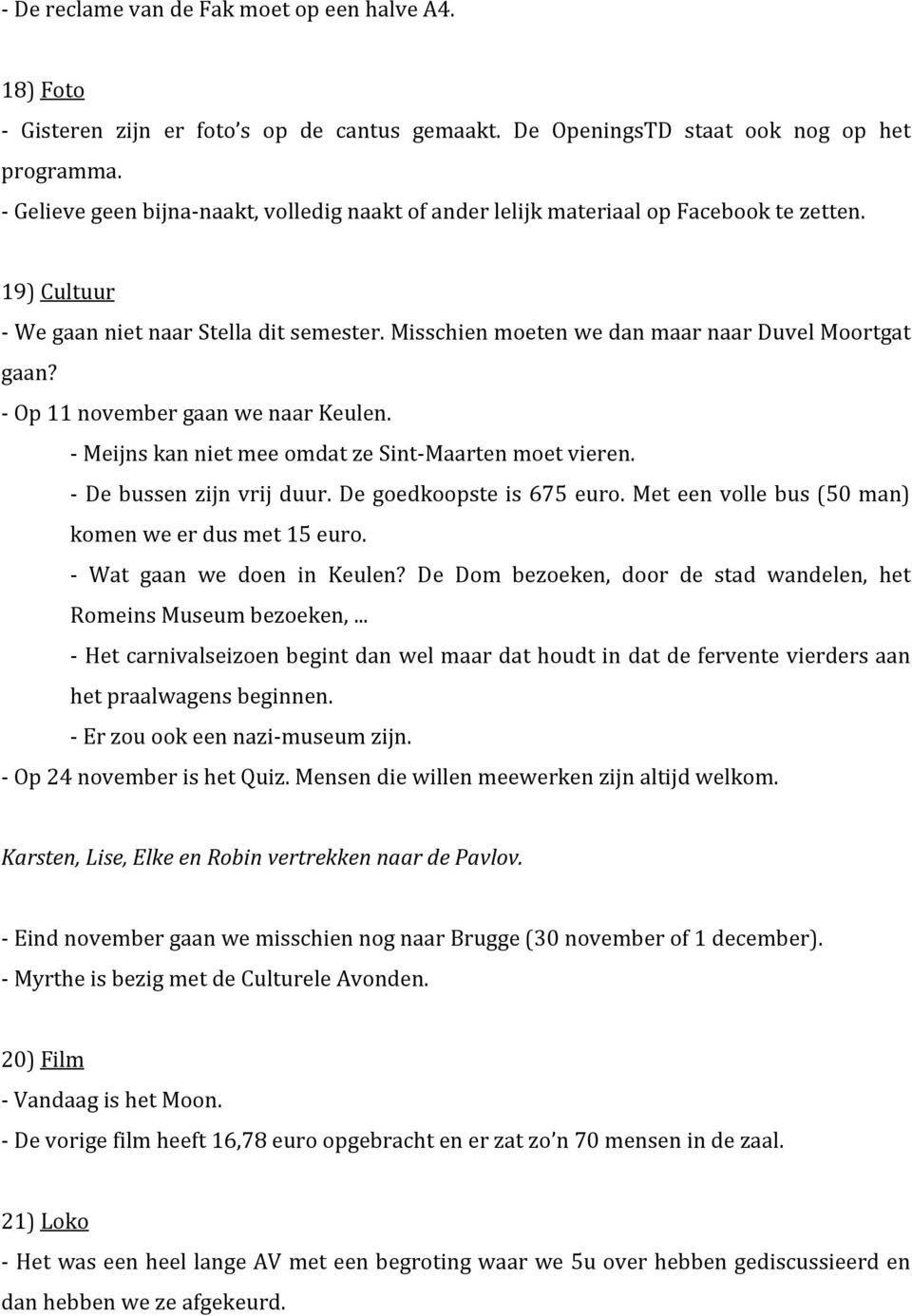 - Op 11 november gaan we naar Keulen. - Meijns kan niet mee omdat ze Sint- Maarten moet vieren. - De bussen zijn vrij duur. De goedkoopste is 675 euro.