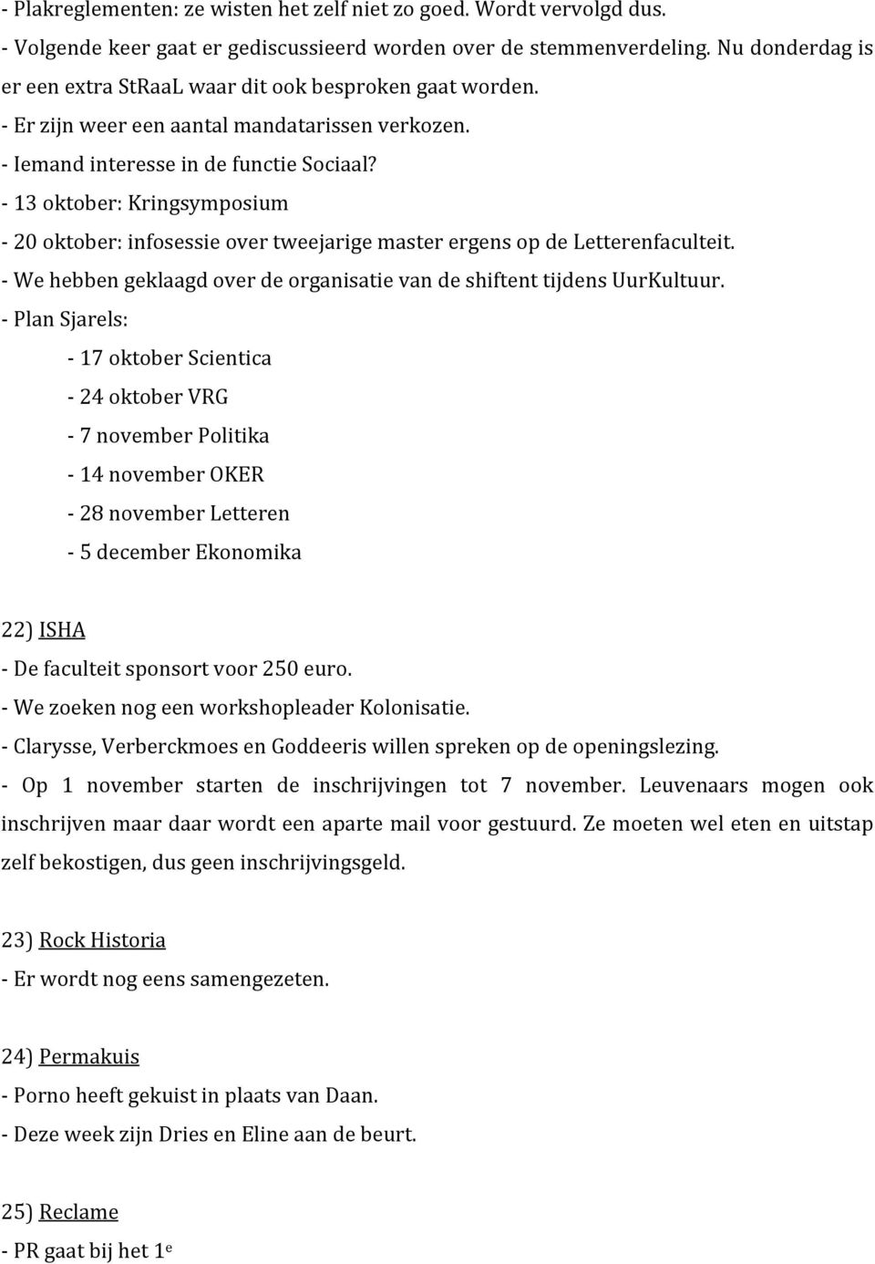 - 13 oktober: Kringsymposium - 20 oktober: infosessie over tweejarige master ergens op de Letterenfaculteit. - We hebben geklaagd over de organisatie van de shiftent tijdens UurKultuur.