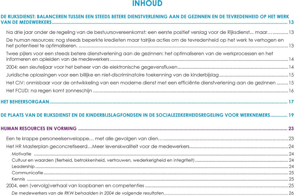 ..13 De human resources: nog steeds beperkte kredieten maar talrijke acties om de tevredenheid op het werk te verhogen en het potentieel te optimaliseren.