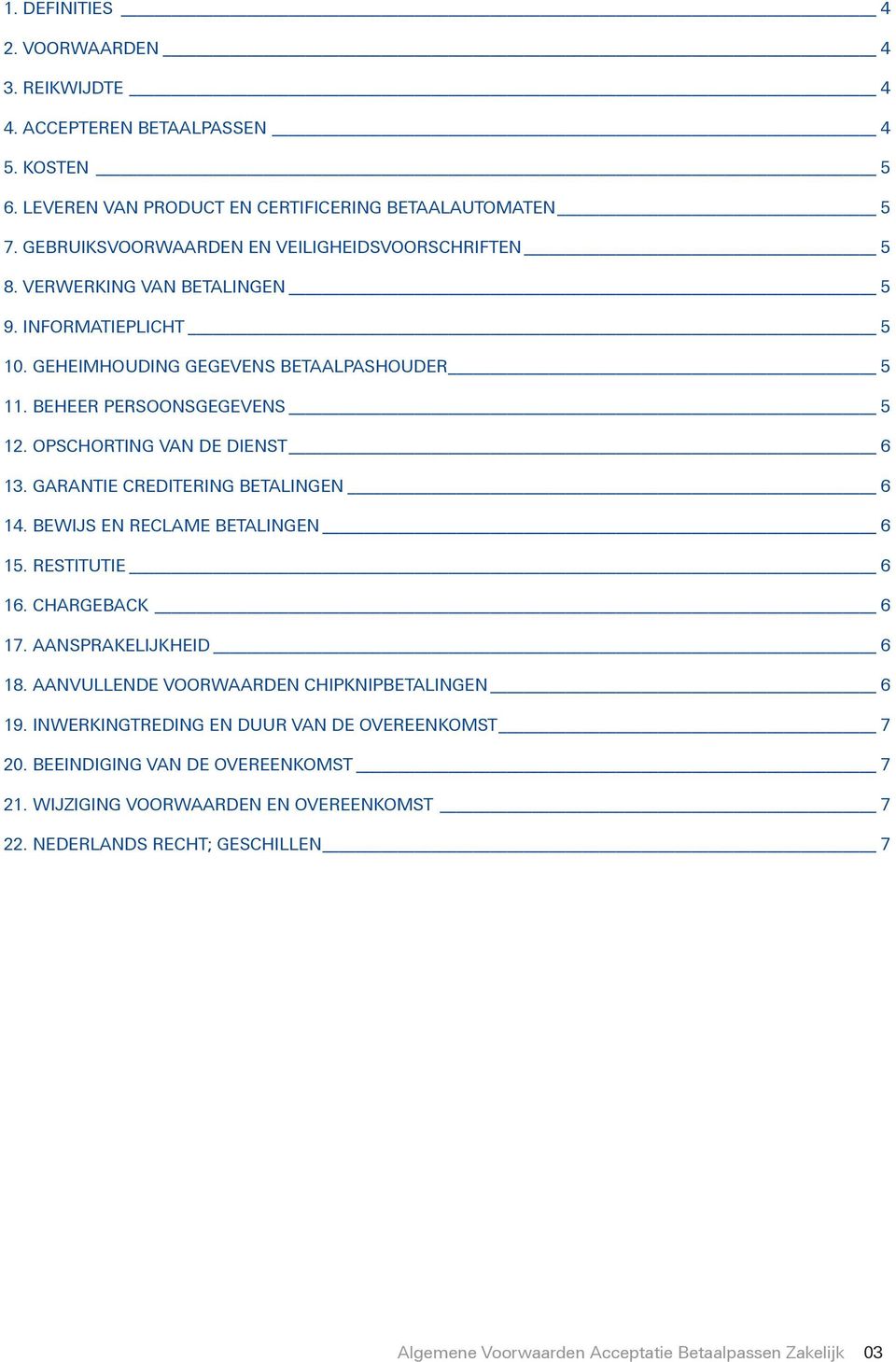 OPSCHORTING VAN DE DIENST 6 13. GARANTIE CREDITERING BETALINGEN 6 14. BEWIJS EN RECLAME BETALINGEN 6 15. RESTITUTIE 6 16. CHARGEBACK 6 17. AANSPRAKELIJKHEID 6 18.