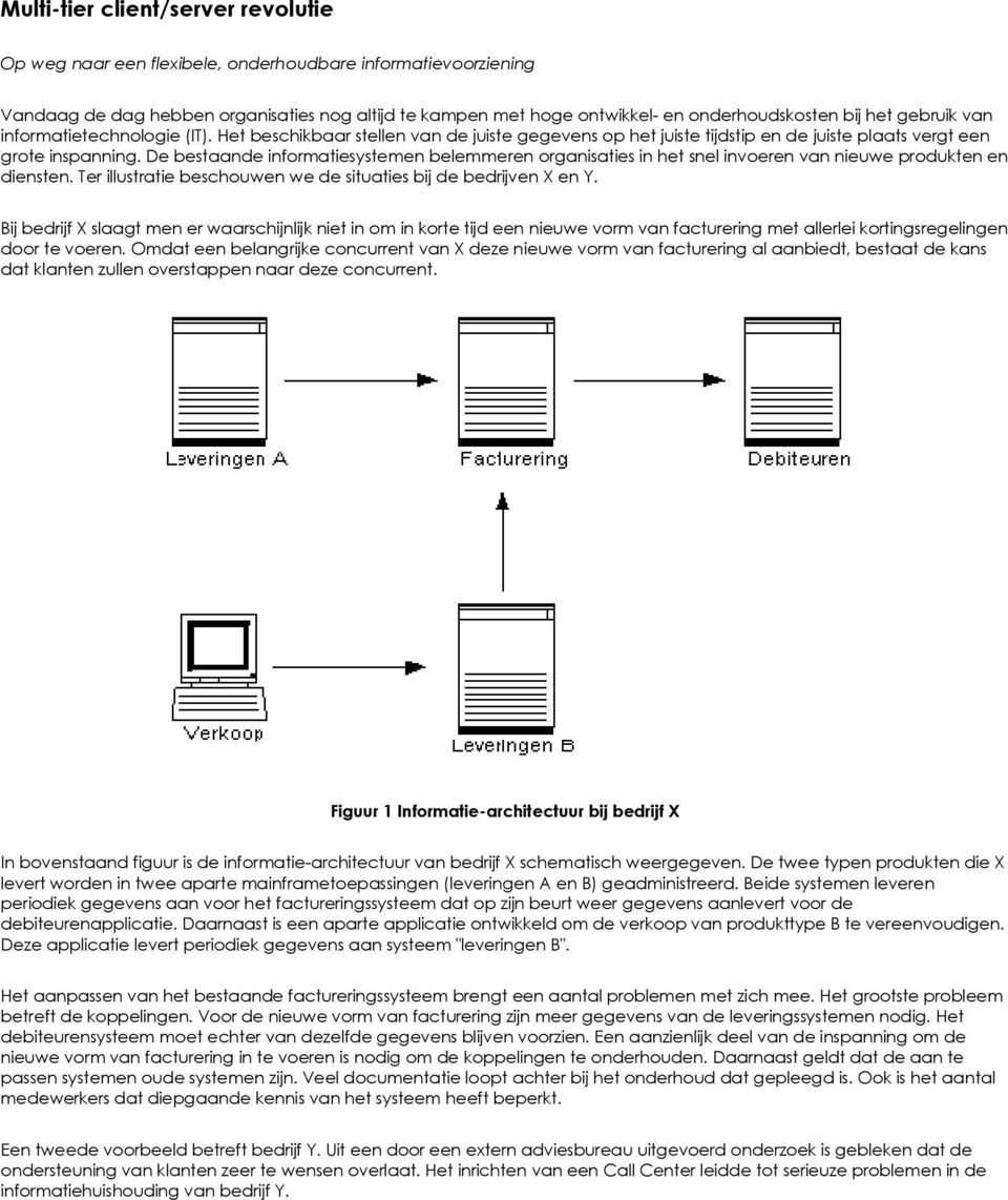 De bestaande informatiesystemen belemmeren organisaties in het snel invoeren van nieuwe produkten en diensten. Ter illustratie beschouwen we de situaties bij de bedrijven X en Y.