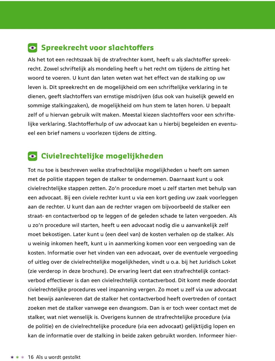 Dit spreek recht en de mogelijkheid om een schriftelijke verklaring in te dienen, geeft slachtoffers van ernstige misdrijven (dus ook van huiselijk geweld en sommige stalkingzaken), de mogelijkheid