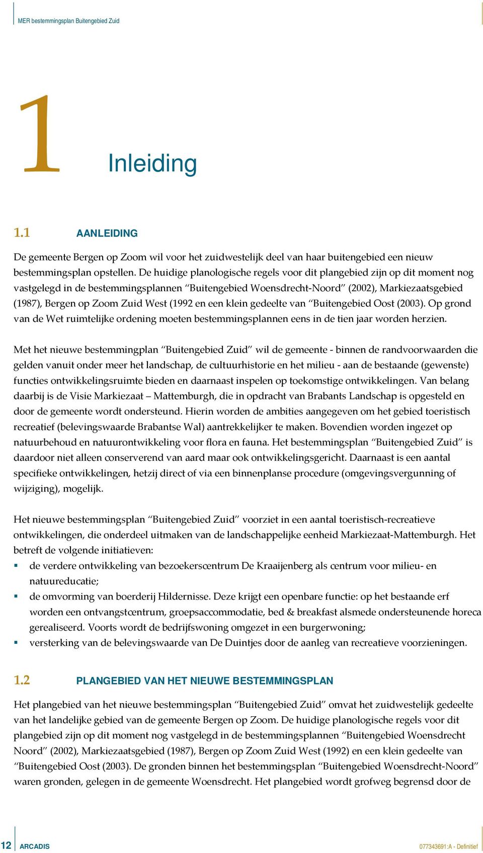 West (1992 en een klein gedeelte van Buitengebied Oost (2003). Op grond van de Wet ruimtelijke ordening moeten bestemmingsplannen eens in de tien jaar worden herzien.