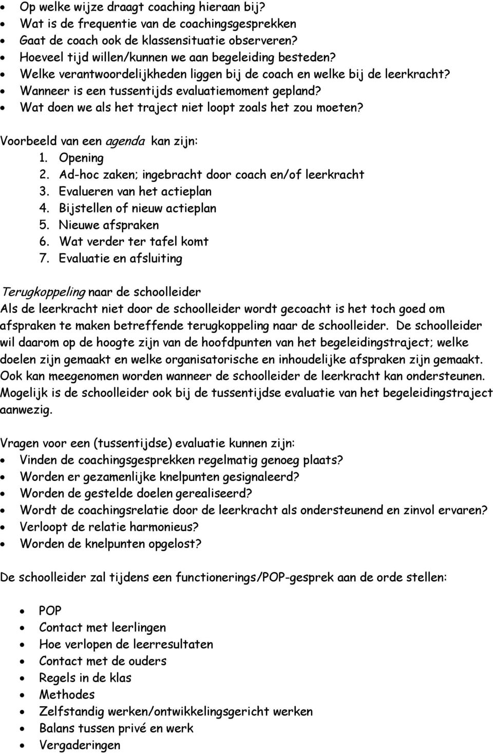 Voorbeeld van een agenda kan zijn: 1. Opening 2. Ad-hoc zaken; ingebracht door coach en/of leerkracht 3. Evalueren van het actieplan 4. Bijstellen of nieuw actieplan 5. Nieuwe afspraken 6.