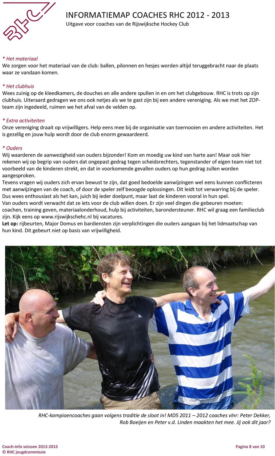 Uiteraard gedragen we ons ook netjes als we te gast zijn bij een andere vereniging. Als we met het ZOPteam zijn ingedeeld, ruimen we het afval van de velden op.