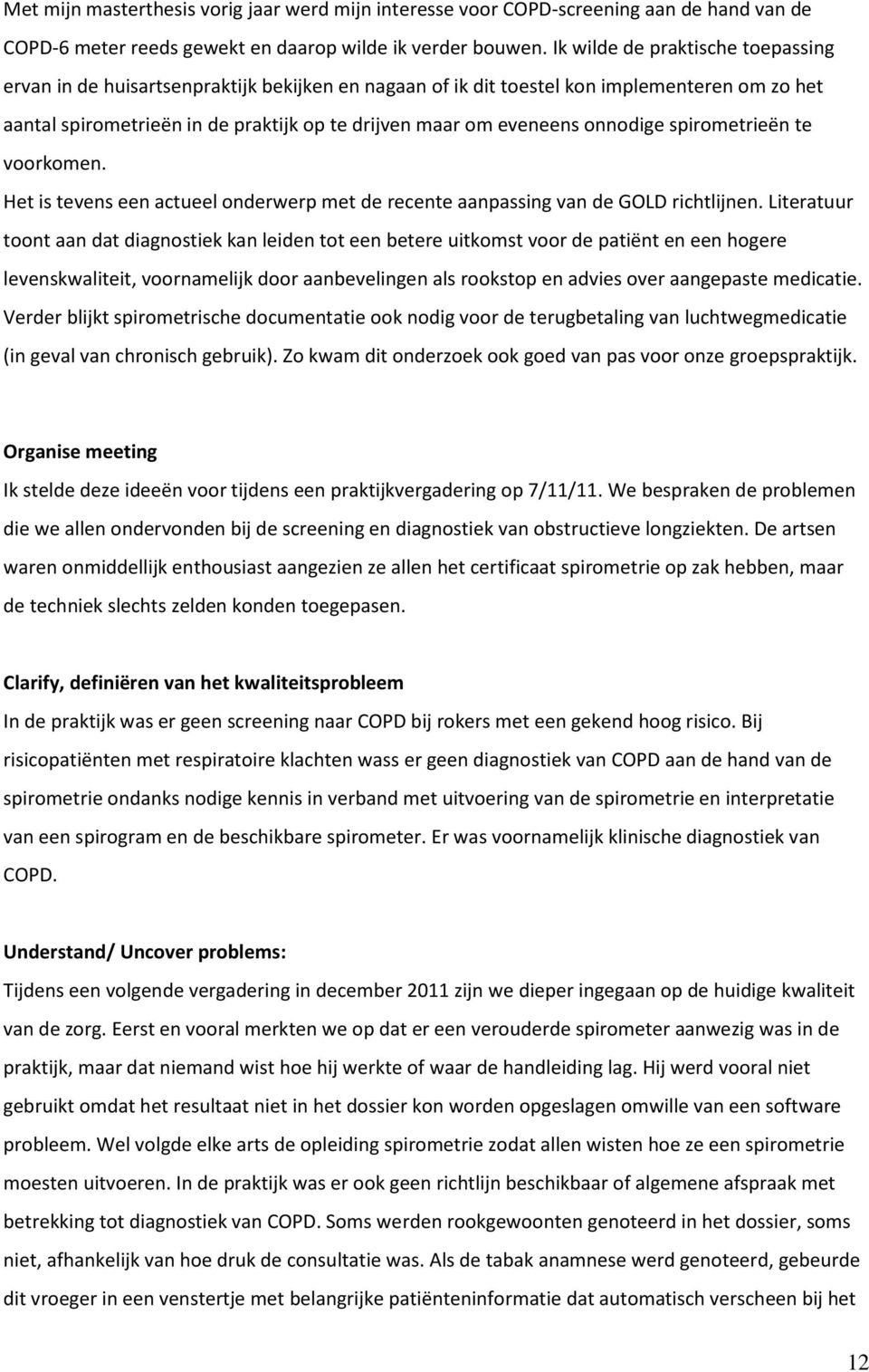 onnodige spirometrieën te voorkomen. Het is tevens een actueel onderwerp met de recente aanpassing van de GOLD richtlijnen.