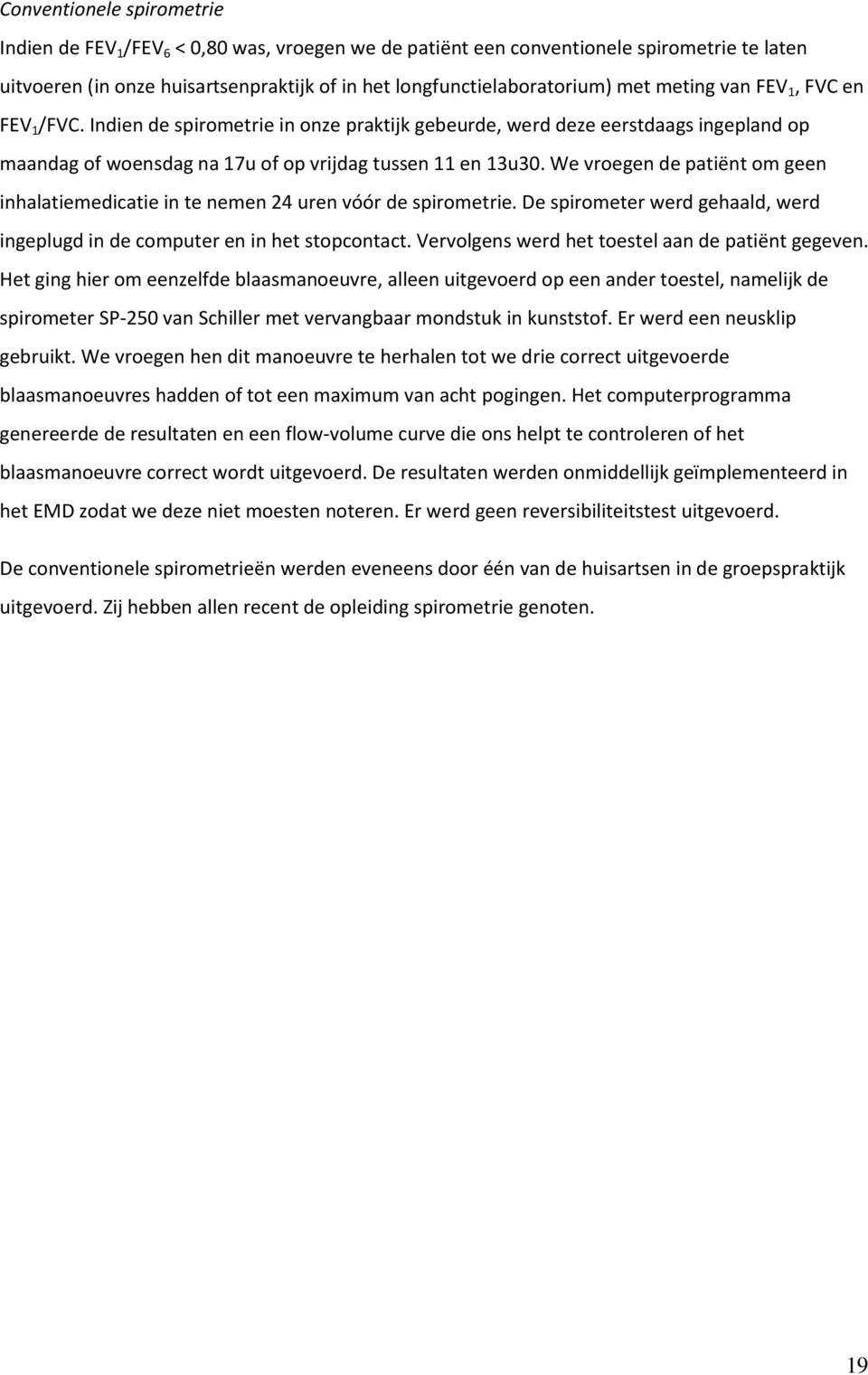 We vroegen de patiënt om geen inhalatiemedicatie in te nemen 24 uren vóór de spirometrie. De spirometer werd gehaald, werd ingeplugd in de computer en in het stopcontact.