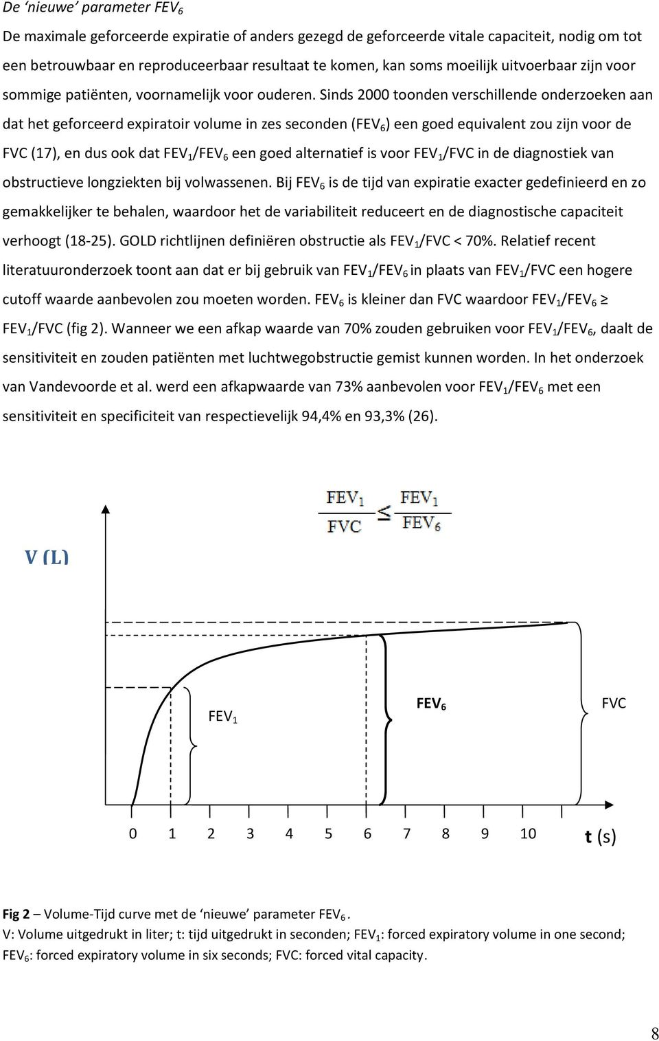 Sinds 2000 toonden verschillende onderzoeken aan dat het geforceerd expiratoir volume in zes seconden (FEV 6 ) een goed equivalent zou zijn voor de FVC (17), en dus ook dat FEV 1 /FEV 6 een goed
