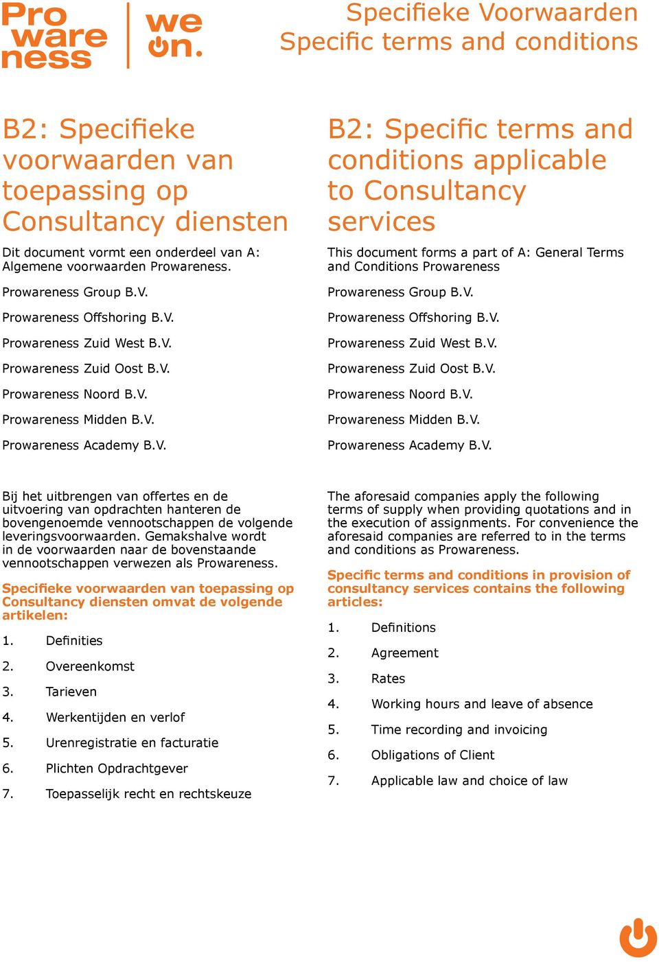 V. Prowareness Offshoring B.V. Prowareness Zuid West B.V. Prowareness Zuid Oost B.V. Prowareness Noord B.V. Prowareness Midden B.V. Prowareness Academy B.V. Bij het uitbrengen van offertes en de uitvoering van opdrachten hanteren de bovengenoemde vennootschappen de volgende leveringsvoorwaarden.