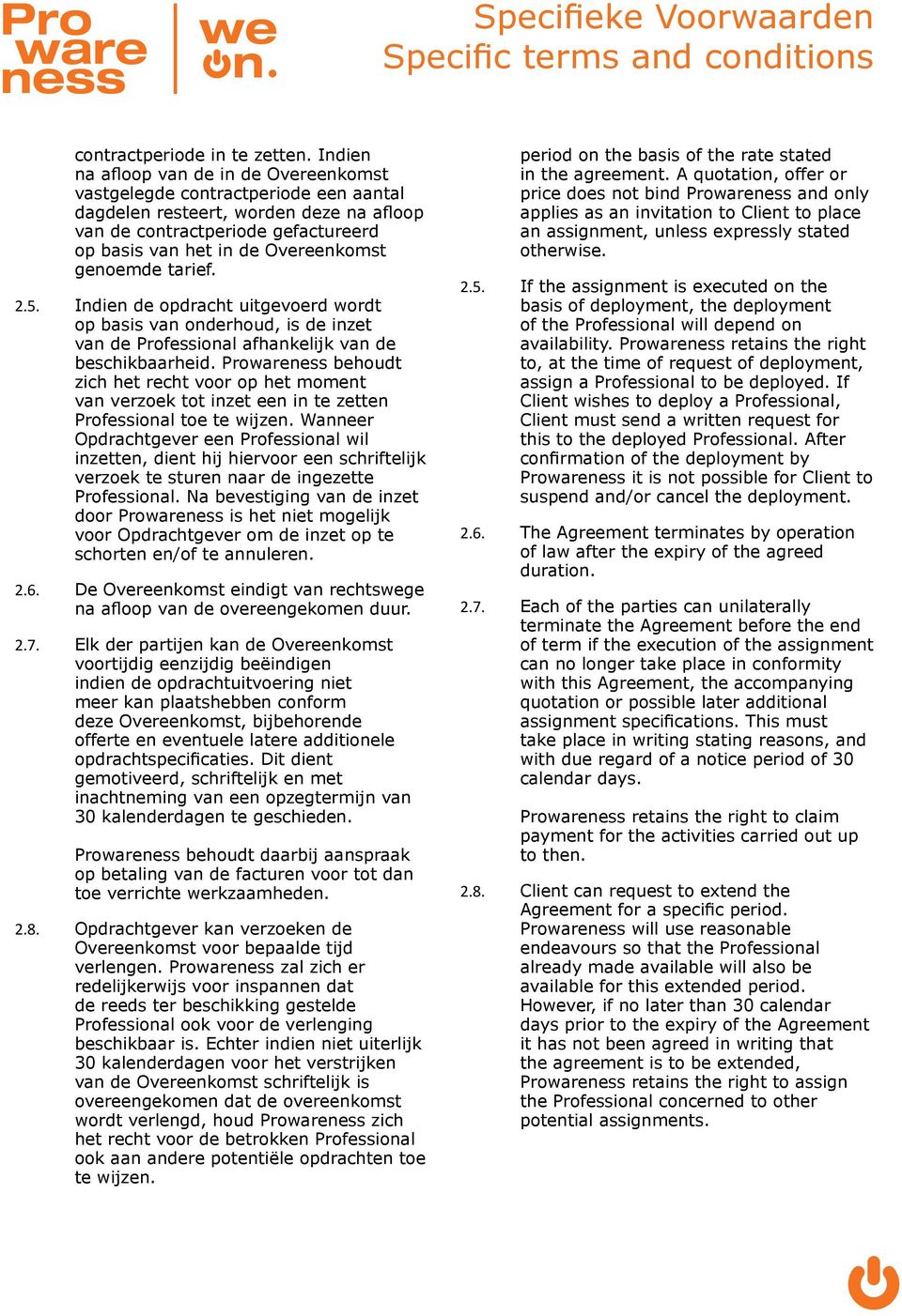 genoemde tarief. 2.5. Indien de opdracht uitgevoerd wordt op basis van onderhoud, is de inzet van de Professional afhankelijk van de beschikbaarheid.