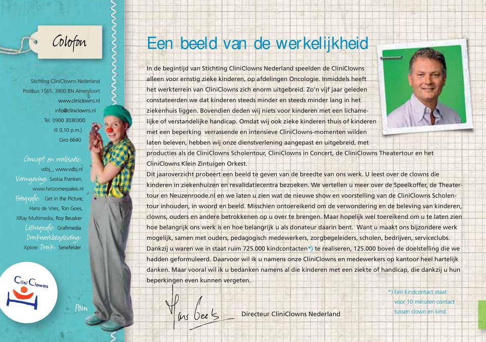 nl to е : Get in the Picture, Hans de Vries, Ton Goes, XRay Multimedia, Roy Beusker L е : Grafimedia D k be г : Xplore D k: Senefelder efe Pom Een beeld van de werkelijkheid In de begintijd van