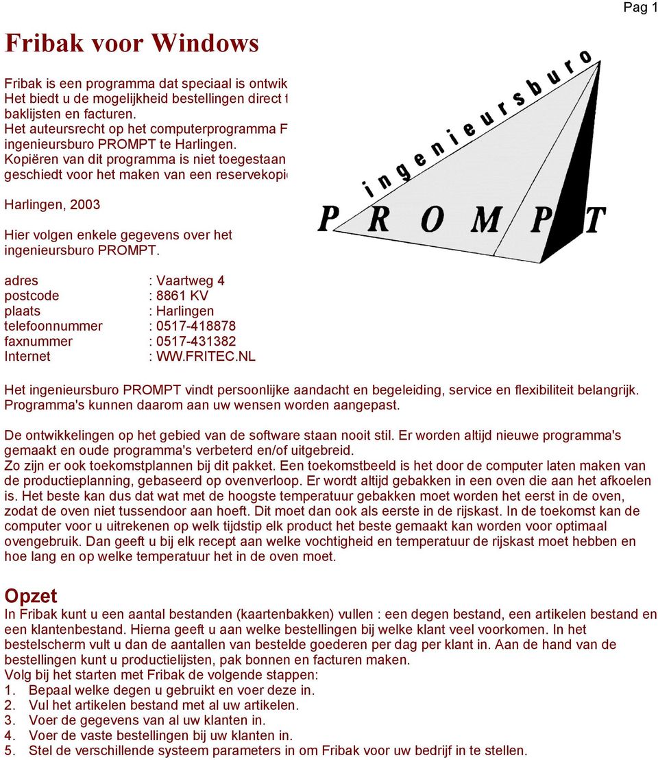 Kopiëren van dit programma is niet toegestaan behalve indien geschiedt voor het maken van een reservekopie. Pag 1 bon, zulks Harlingen, 2003 Hier volgen enkele gegevens over het ingenieursburo PROMPT.