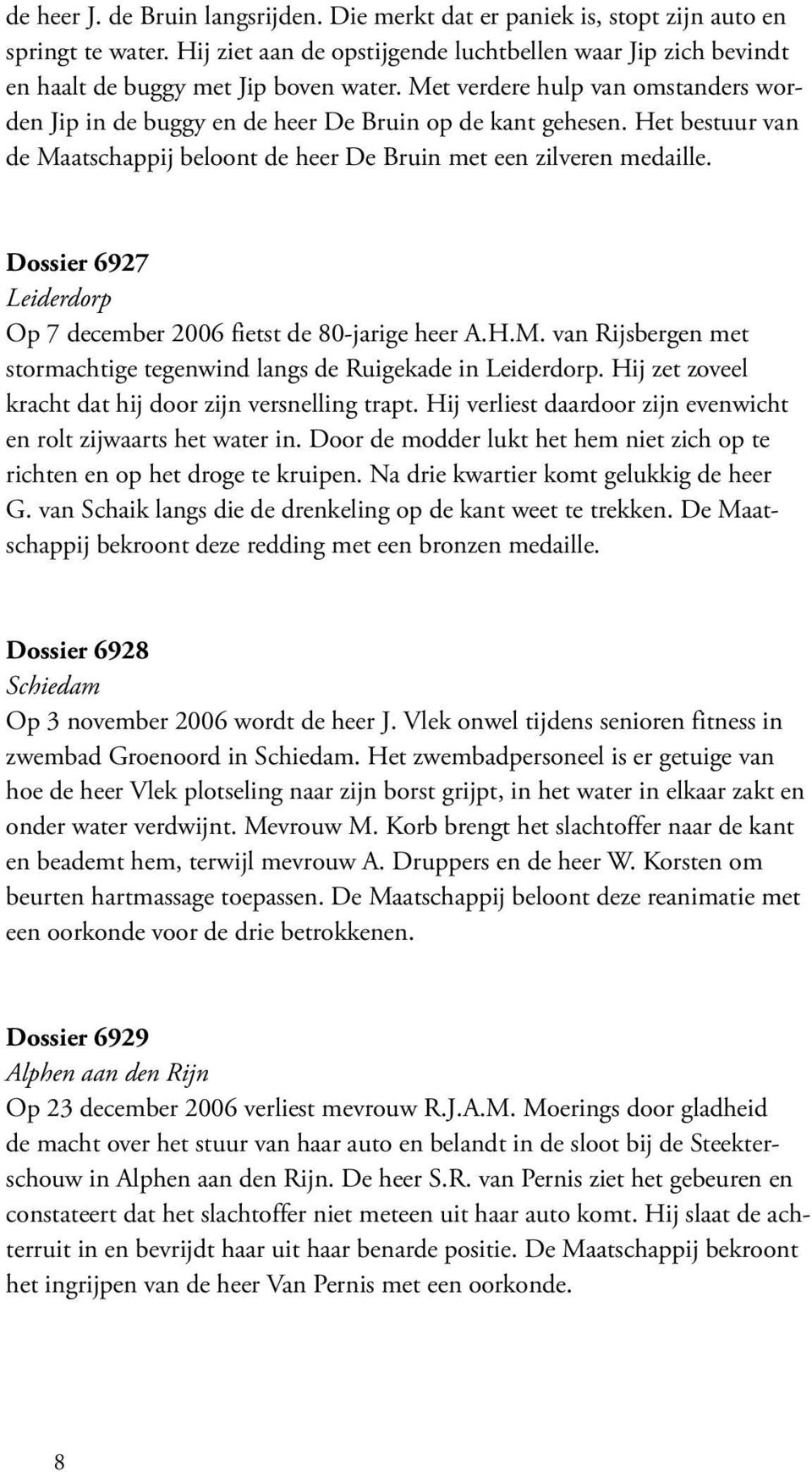 Dossier 6927 Leiderdorp Op 7 december 2006 fietst de 80-jarige heer A.H.M. van Rijsbergen met stormachtige tegenwind langs de Ruigekade in Leiderdorp.
