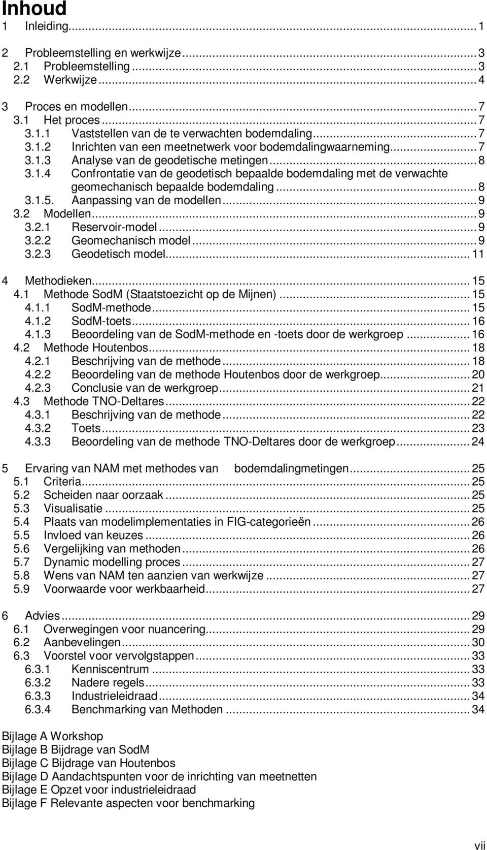 ..8 3.1.5. Aanpassing van de modellen...9 3.2 Modellen...9 3.2.1 Reservoir-model...9 3.2.2 Geomechanisch model...9 3.2.3 Geodetisch model... 11 4 Methodieken...15 4.