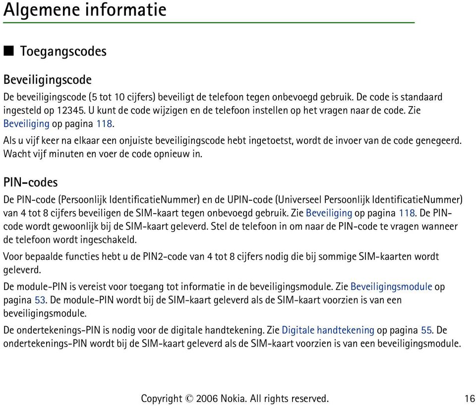 Als u vijf keer na elkaar een onjuiste beveiligingscode hebt ingetoetst, wordt de invoer van de code genegeerd. Wacht vijf minuten en voer de code opnieuw in.