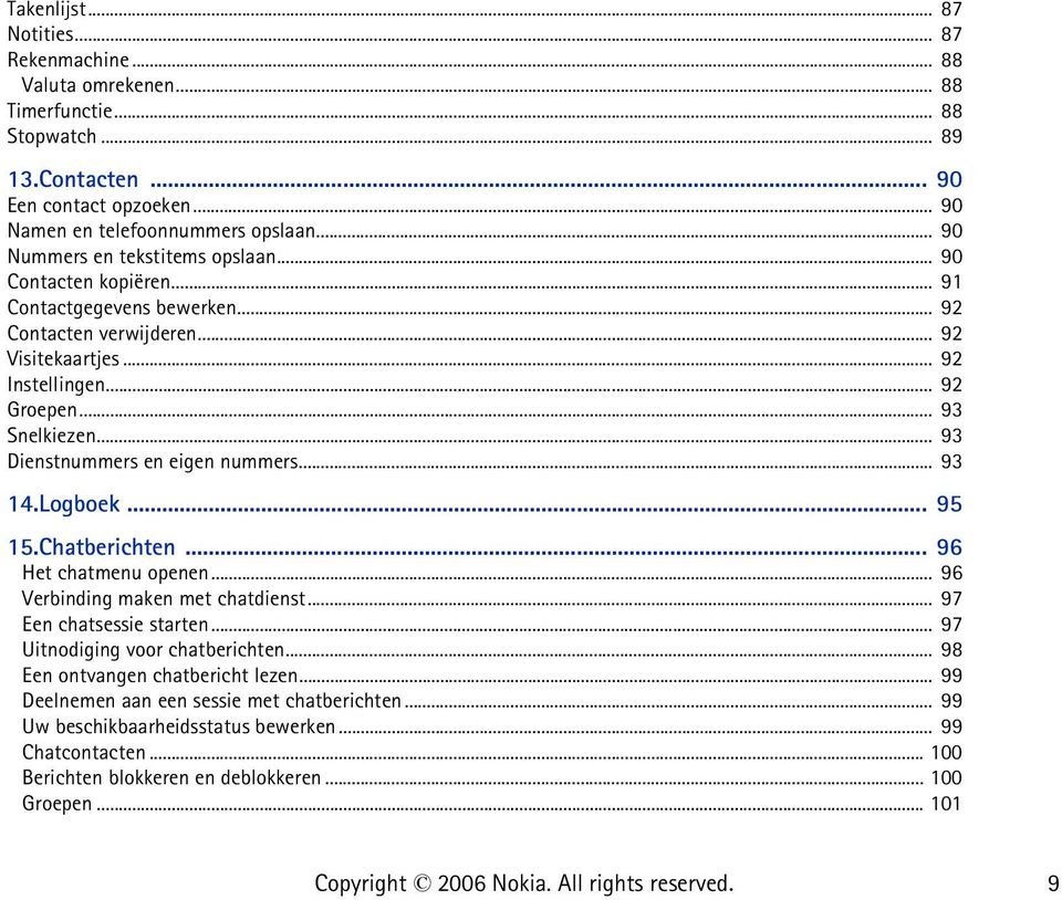 .. 93 Dienstnummers en eigen nummers... 93 14.Logboek... 95 15.Chatberichten... 96 Het chatmenu openen... 96 Verbinding maken met chatdienst... 97 Een chatsessie starten.