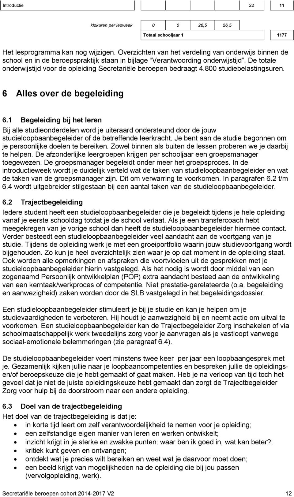 De totale onderwijstijd voor de opleiding Secretariële beroepen bedraagt 4.800 studiebelastingsuren. 6 Alles over de begeleiding 6.