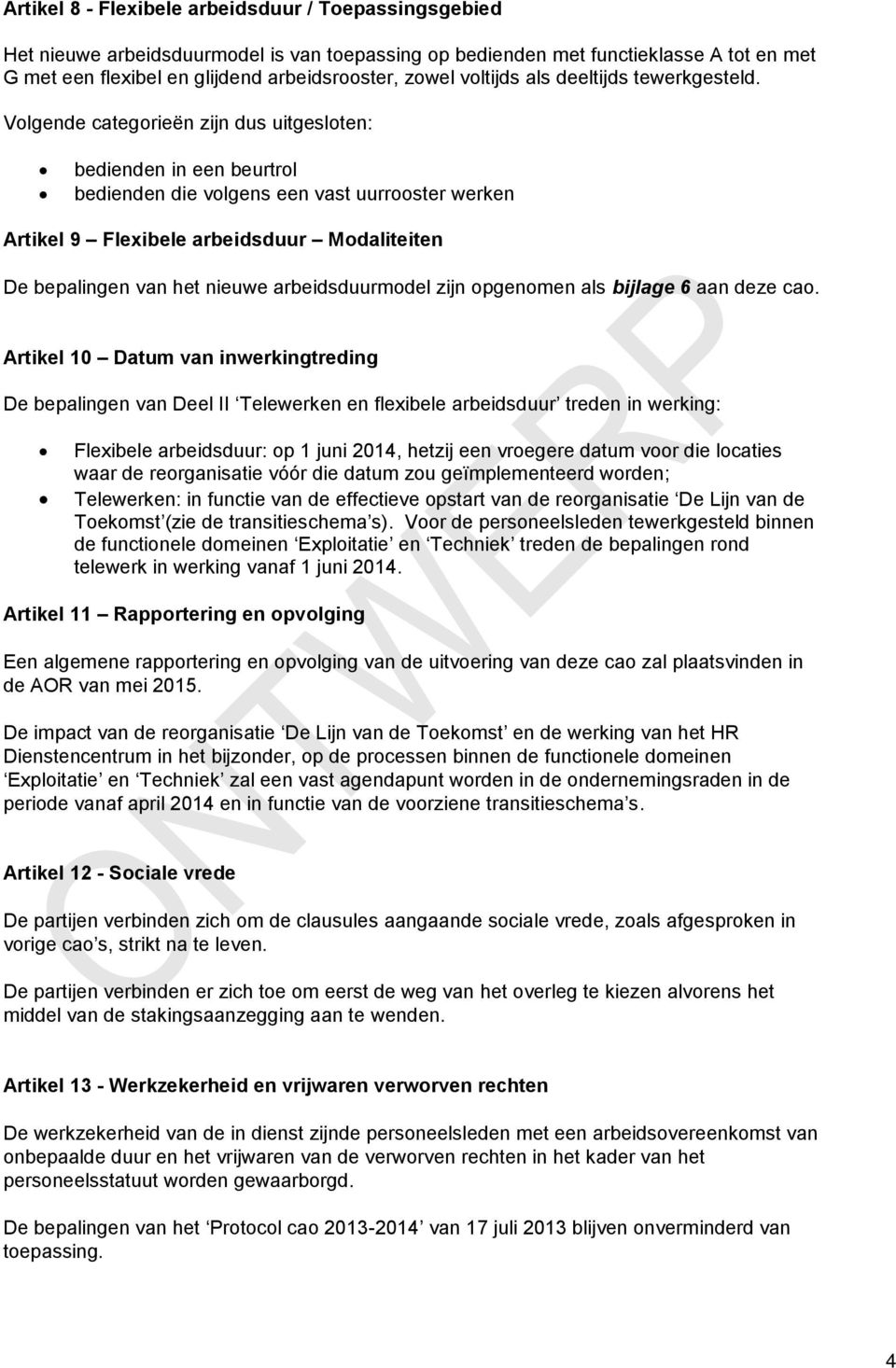 Volgende categorieën zijn dus uitgesloten: bedienden in een beurtrol bedienden die volgens een vast uurrooster werken Artikel 9 Flexibele arbeidsduur Modaliteiten De bepalingen van het nieuwe