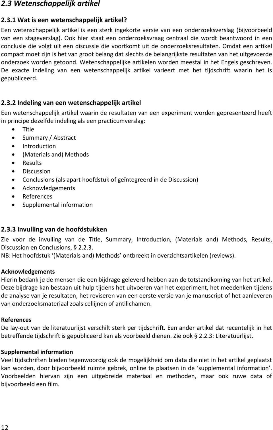 Omdat een artikel compact moet zijn is het van groot belang dat slechts de belangrijkste resultaten van het uitgevoerde onderzoek worden getoond.