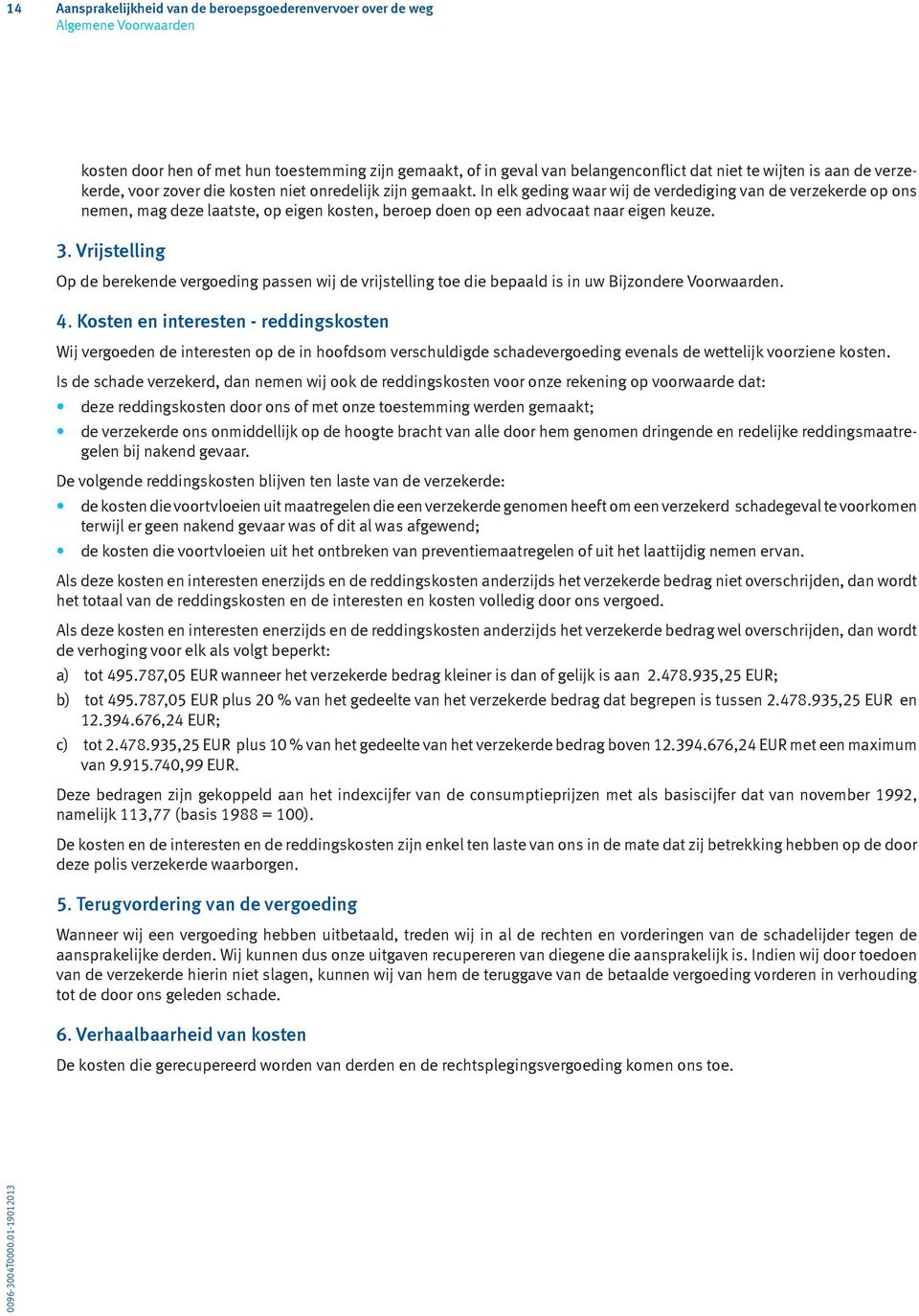 Vrijstelling Op de berekende vergoeding passen wij de vrijstelling toe die bepaald is in uw Bijzondere Voorwaarden. 4.