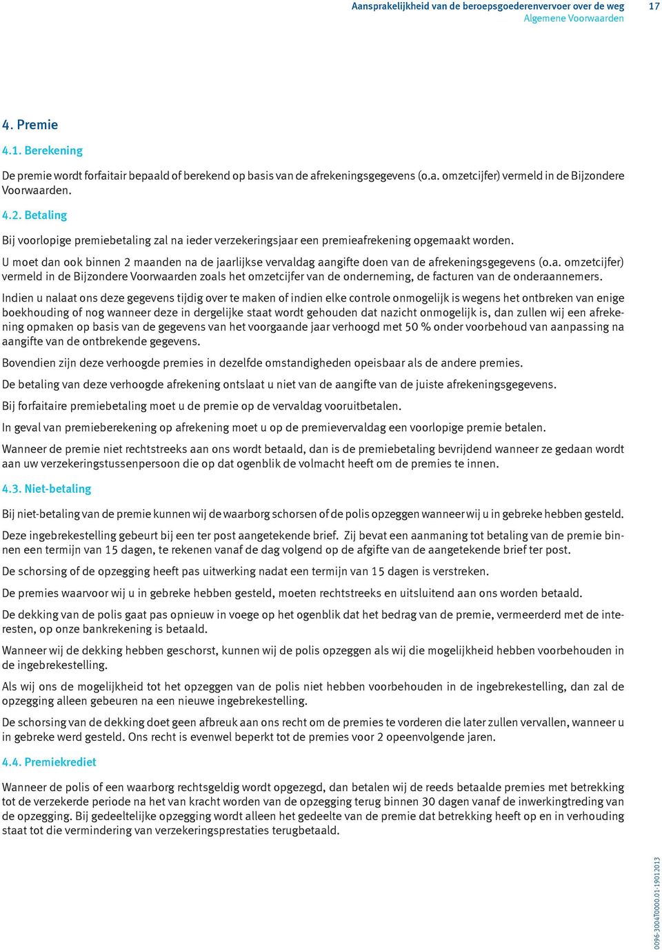 U moet dan ook binnen 2 maanden na de jaarlijkse vervaldag aangifte doen van de afrekeningsgegevens (o.a. omzetcijfer) vermeld in de Bijzondere Voorwaarden zoals het omzetcijfer van de onderneming, de facturen van de onderaannemers.