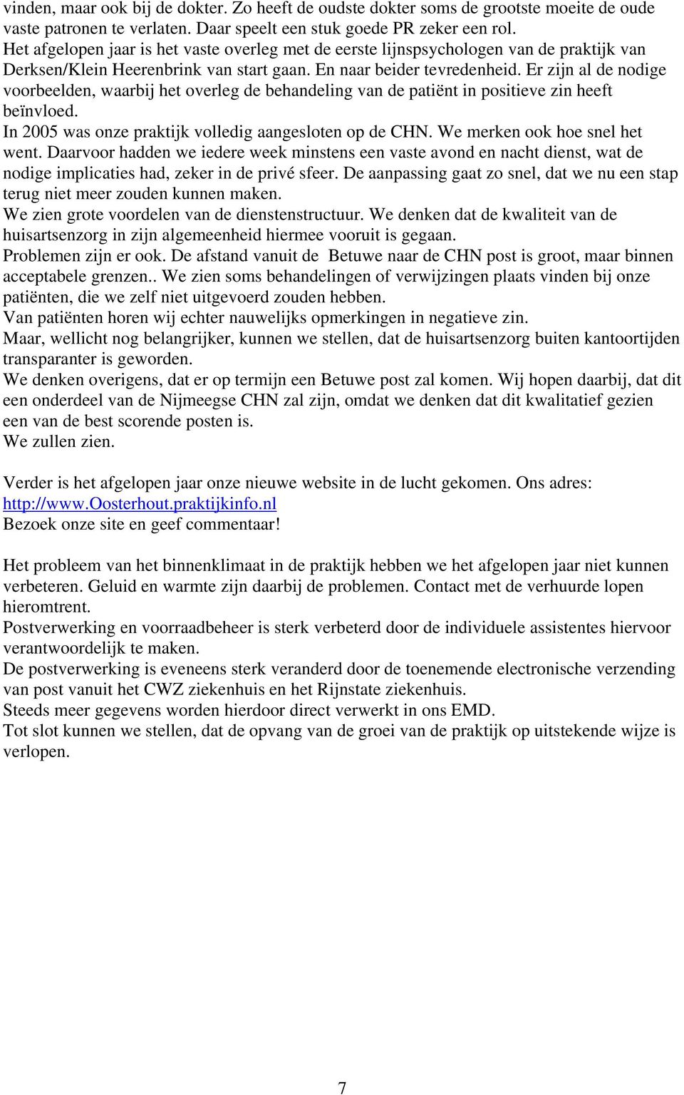 Er zijn al de nodige voorbeelden, waarbij het overleg de behandeling van de patiënt in positieve zin heeft beïnvloed. In 2005 was onze praktijk volledig aangesloten op de CHN.