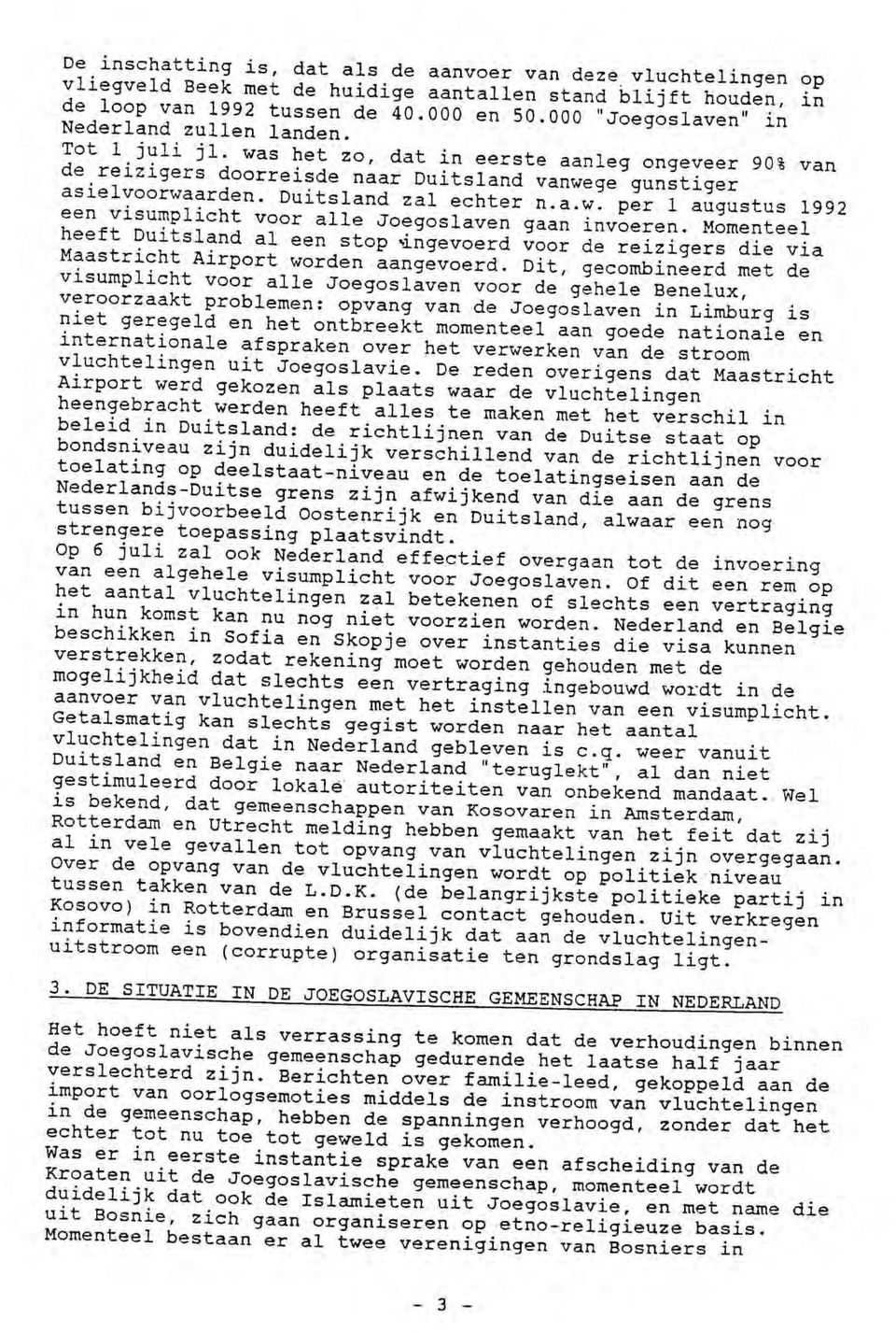Duitsland zal echter n.a.w. per 1 augustus 1992 een visumplicht voor alle Joegoslaven gaan invoeren.