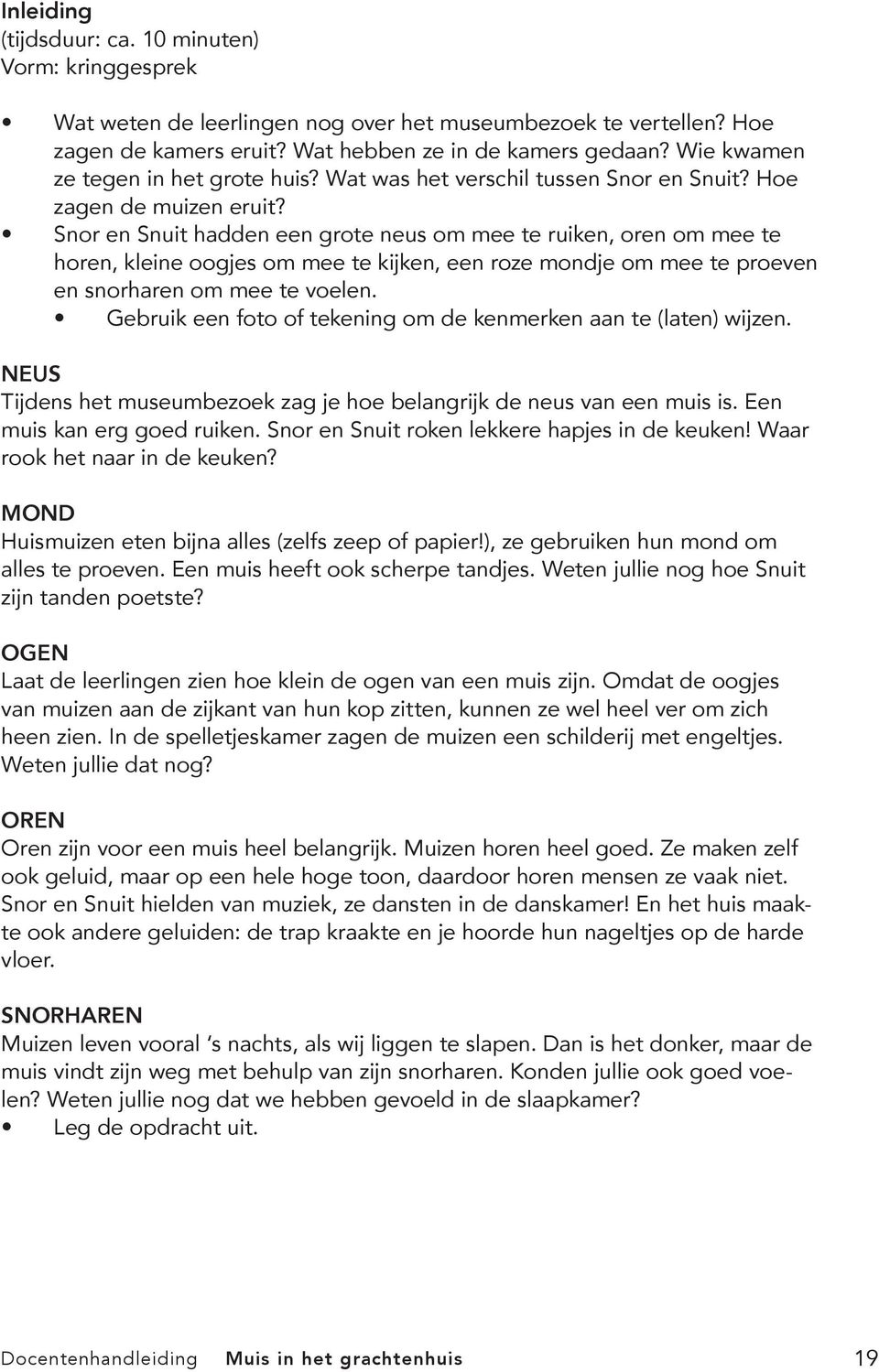 Snor en Snuit hadden een grote neus om mee te ruiken, oren om mee te horen, kleine oogjes om mee te kijken, een roze mondje om mee te proeven en snorharen om mee te voelen.