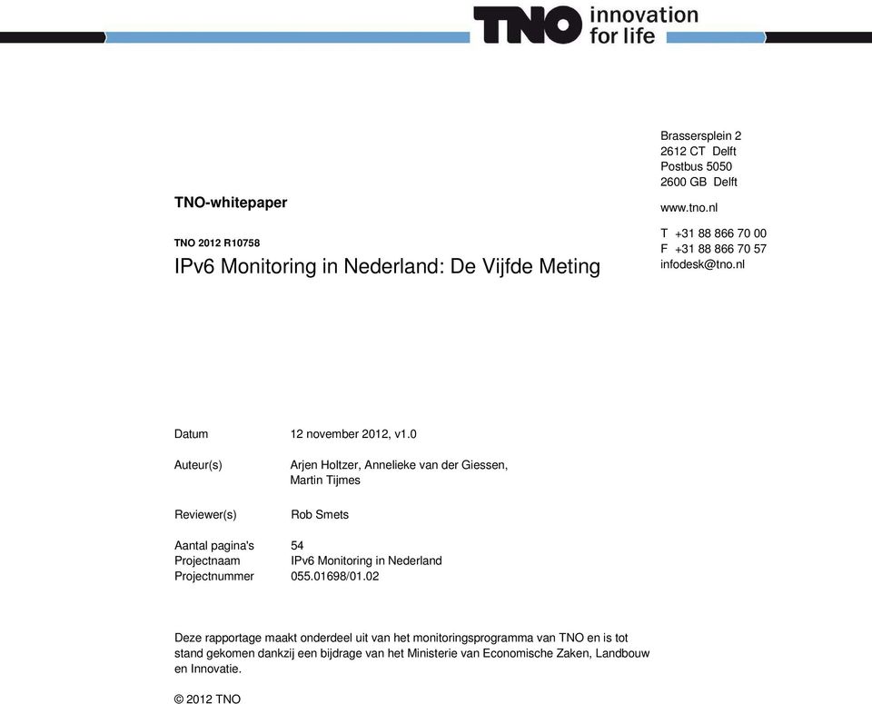 0 Auteur(s) Reviewer(s) Arjen Holtzer, Annelieke van der Giessen, Martin Tijmes Rob Smets Aantal pagina's 54 Projectnaam IPv6 Monitoring in Nederland