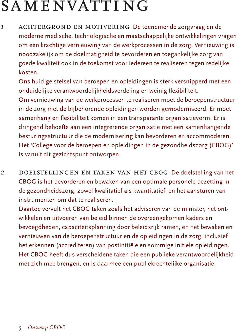 Ons huidige stelsel van beroepen en opleidingen is sterk versnipperd met een onduidelijke verantwoordelijkheidsverdeling en weinig flexibiliteit.