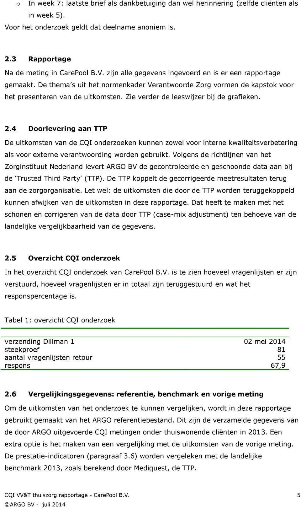 4 Doorlevering aan TTP De uitkomsten van de CQI onderzoeken kunnen zowel voor interne kwaliteitsverbetering als voor externe verantwoording worden gebruikt.