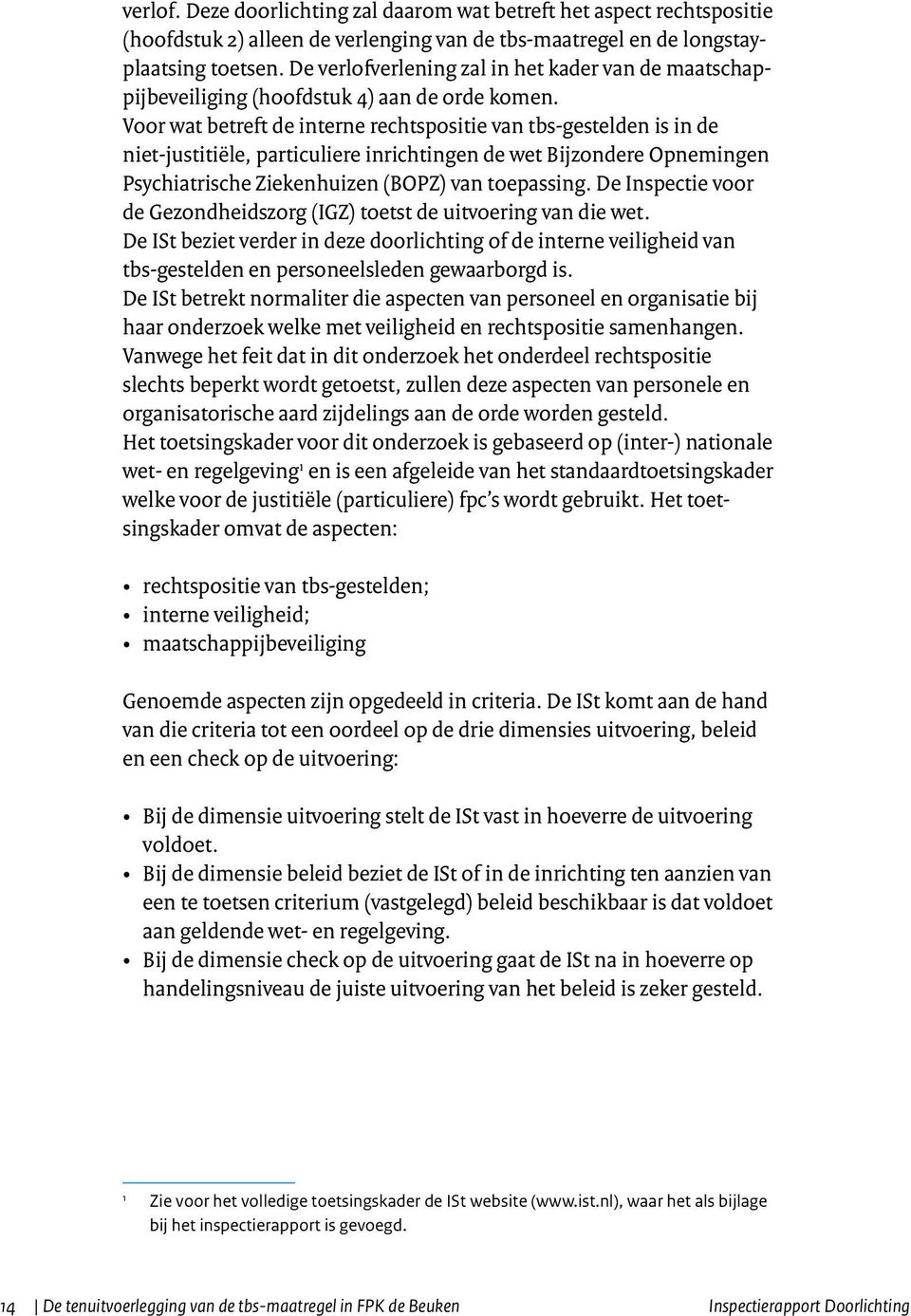 Voor wat betreft de interne rechtspositie van tbs-gestelden is in de niet-justitiële, particuliere inrichtingen de wet Bijzondere Opnemingen Psychiatrische Ziekenhuizen (BOPZ) van toepassing.