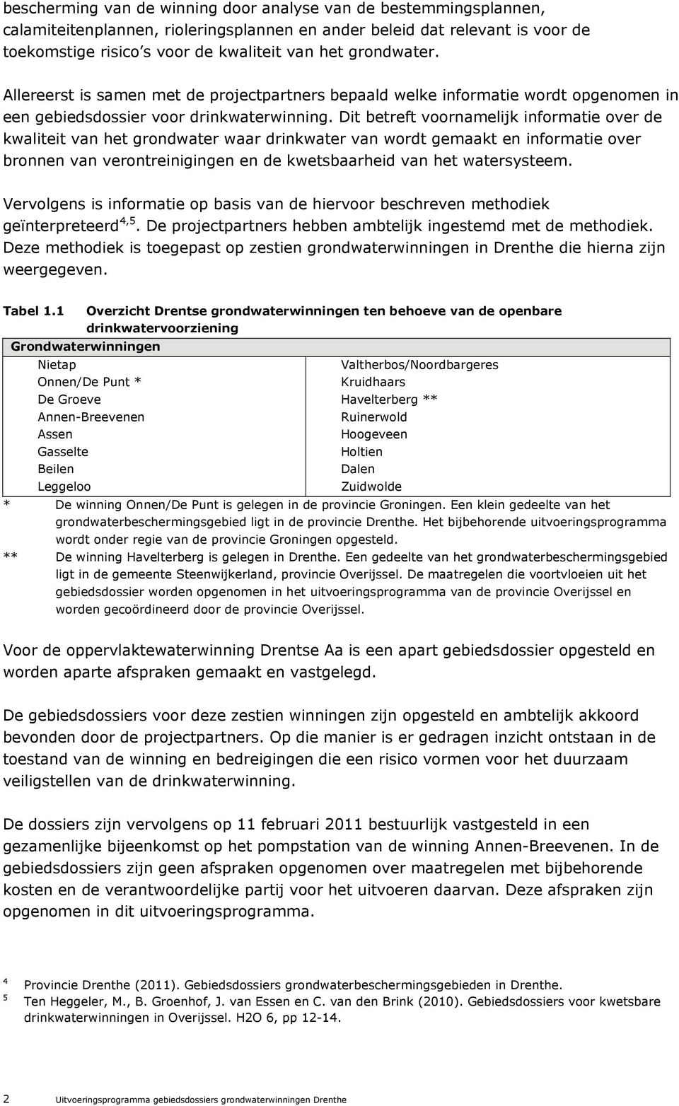 Dit betreft voornamelijk informatie over de kwaliteit van het grondwater waar drinkwater van wordt gemaakt en informatie over bronnen van verontreinigingen en de kwetsbaarheid van het watersysteem.