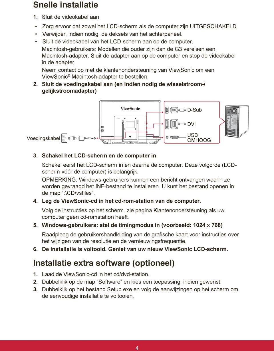 Sluit de adapter aan op de computer en stop de videokabel in de adapter. Neem contact op met de klantenondersteuning van ViewSonic om een ViewSonic Macintosh-adapter te bestellen. 2.