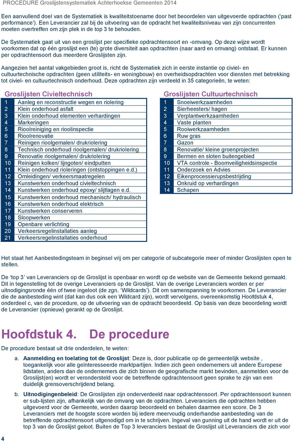 De Systematiek gaat uit van een groslijst per specifieke opdrachtensoort en -omvang.