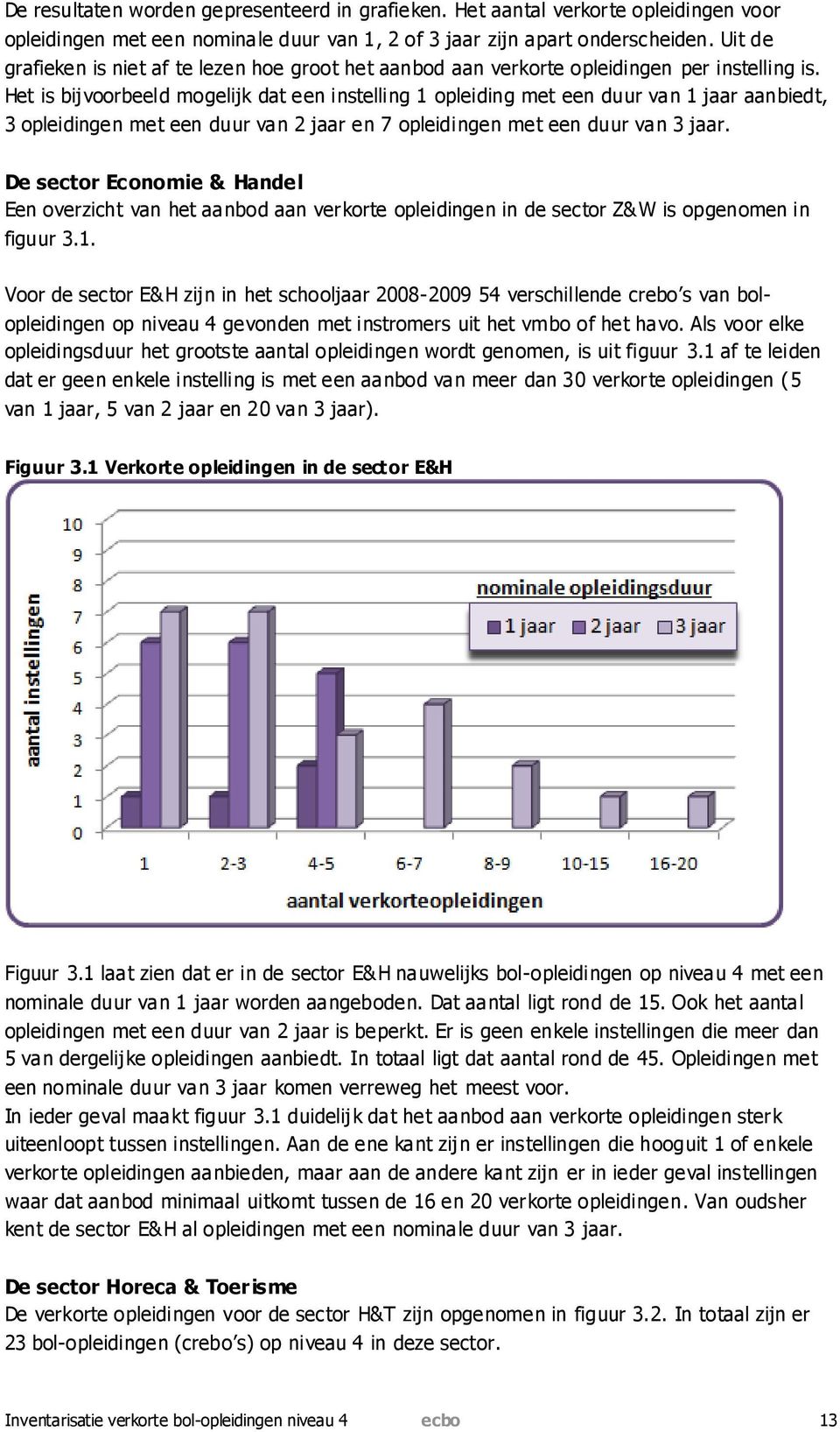 Het is bijvoorbeeld mogelijk dat een instelling 1 opleiding met een duur van 1 jaar aanbiedt, 3 opleidingen met een duur van 2 jaar en 7 opleidingen met een duur van 3 jaar.