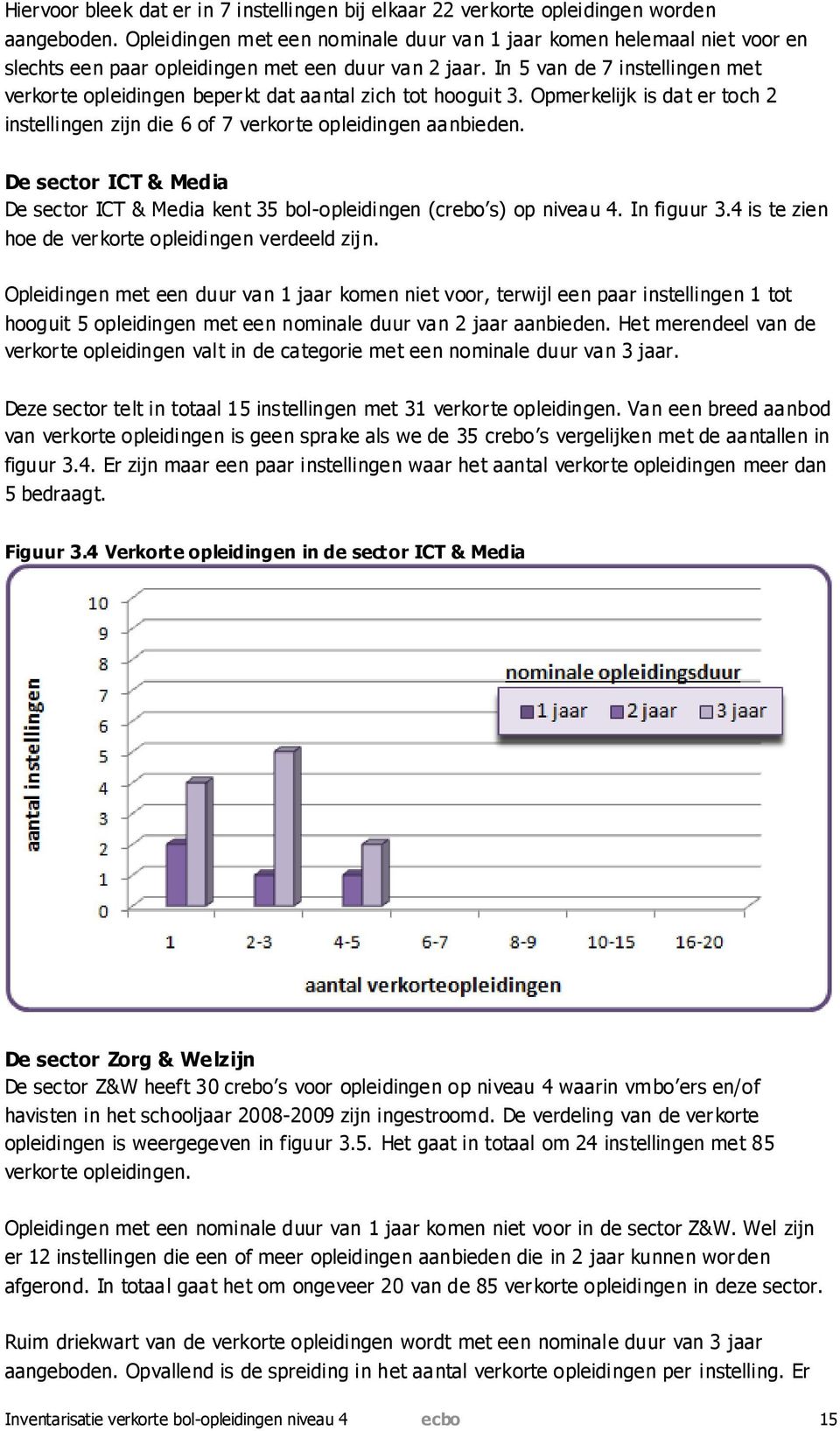 In 5 van de 7 instellingen met verkorte opleidingen beperkt dat aantal zich tot hooguit 3. Opmerkelijk is dat er toch 2 instellingen zijn die 6 of 7 verkorte opleidingen aanbieden.