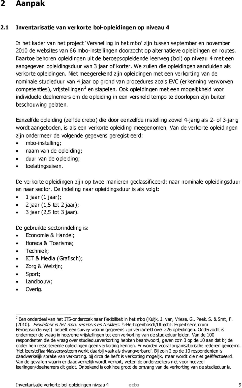 alternatieve opleidingen en routes. Daartoe behoren opleidingen uit de beroepsopleidende leerweg (bol) op niveau 4 met een aangegeven opleidingsduur van 3 jaar of korter.